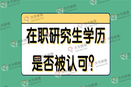 在职研究生学历是否被认可？