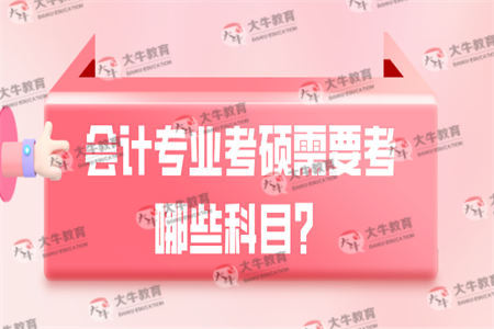 会计专业考硕需要考哪些科目？