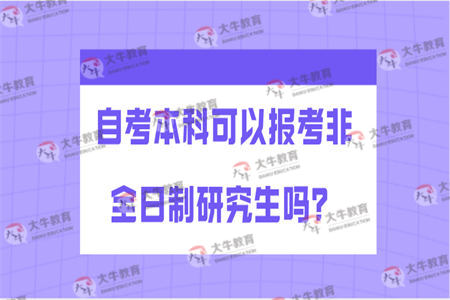自考本科可以报考非全日制研究生吗？