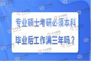 专业硕士考研必须本科毕业后工作满三年吗？