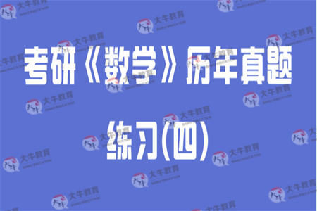 考研《数学》历年真题练习(四)